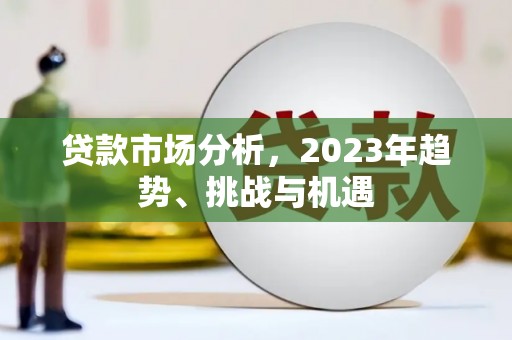南京贷款市场分析，2023年趋势、挑战与机遇