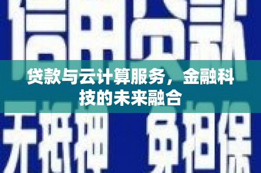 南京贷款与云计算服务，金融科技的未来融合