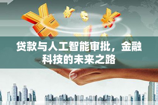 南京贷款与人工智能审批，金融科技的未来之路
