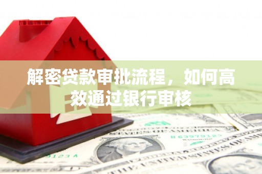 南京解密贷款审批流程，如何高效通过银行审核