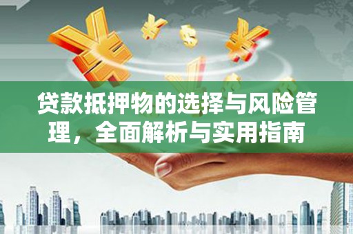 南京贷款抵押物的选择与风险管理，全面解析与实用指南