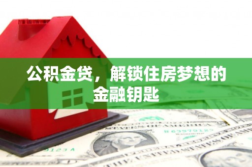 南京公积金贷，解锁住房梦想的金融钥匙