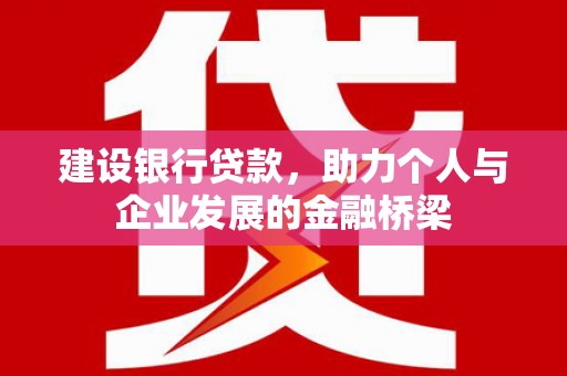 南京建设银行贷款，助力个人与企业发展的金融桥梁