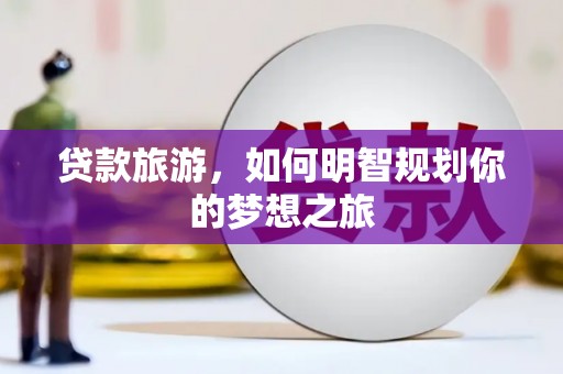 南京贷款旅游，如何明智规划你的梦想之旅