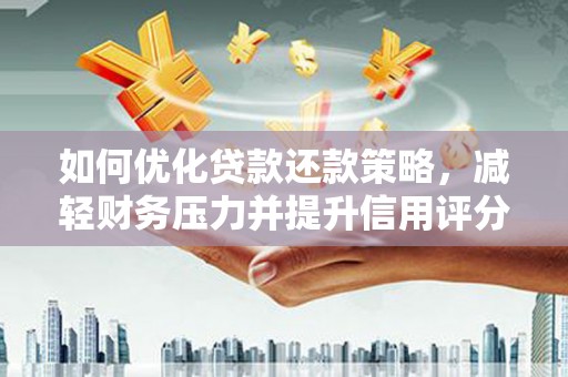 南京如何优化贷款还款策略，减轻财务压力并提升信用评分