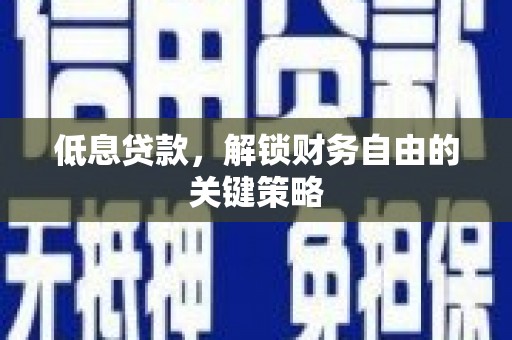 南京低息贷款，解锁财务自由的关键策略