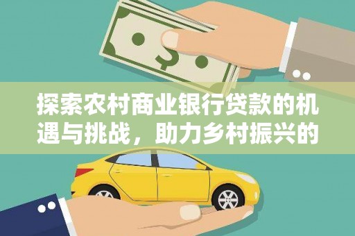 南京探索农村商业银行贷款的机遇与挑战，助力乡村振兴的金融引擎