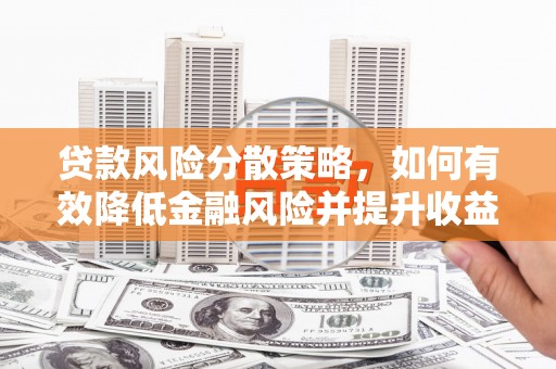 南京贷款风险分散策略，如何有效降低金融风险并提升收益