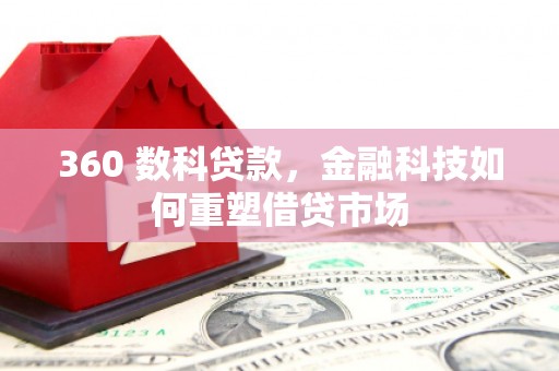 南京360 数科贷款，金融科技如何重塑借贷市场