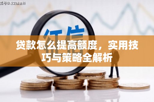 南京贷款怎么提高额度，实用技巧与策略全解析