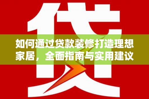 南京如何通过贷款装修打造理想家居，全面指南与实用建议