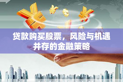 南京贷款购买股票，风险与机遇并存的金融策略