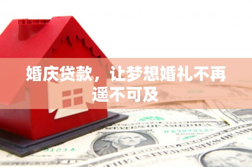 南京婚庆贷款，让梦想婚礼不再遥不可及