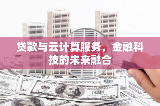 南京贷款与云计算服务，金融科技的未来融合