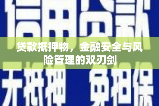 南京贷款抵押物，金融安全与风险管理的双刃剑
