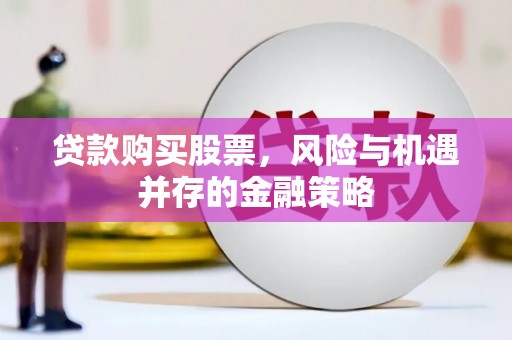 南京贷款购买股票，风险与机遇并存的金融策略