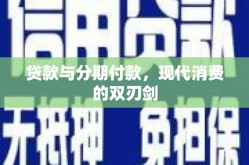 南京贷款与分期付款，现代消费的双刃剑