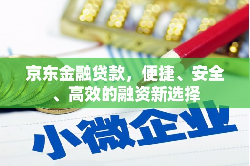 南京京东金融贷款，便捷、安全、高效的融资新选择